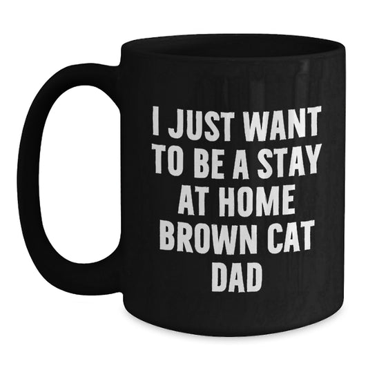 Funny Brown Cat Dad Gifts from Family for Graduation Unique Brown Cat Lover Mug, I Just Want To Be A Stay At Home Brown Cat Dad Quote on Black Coffee Mug - Main
