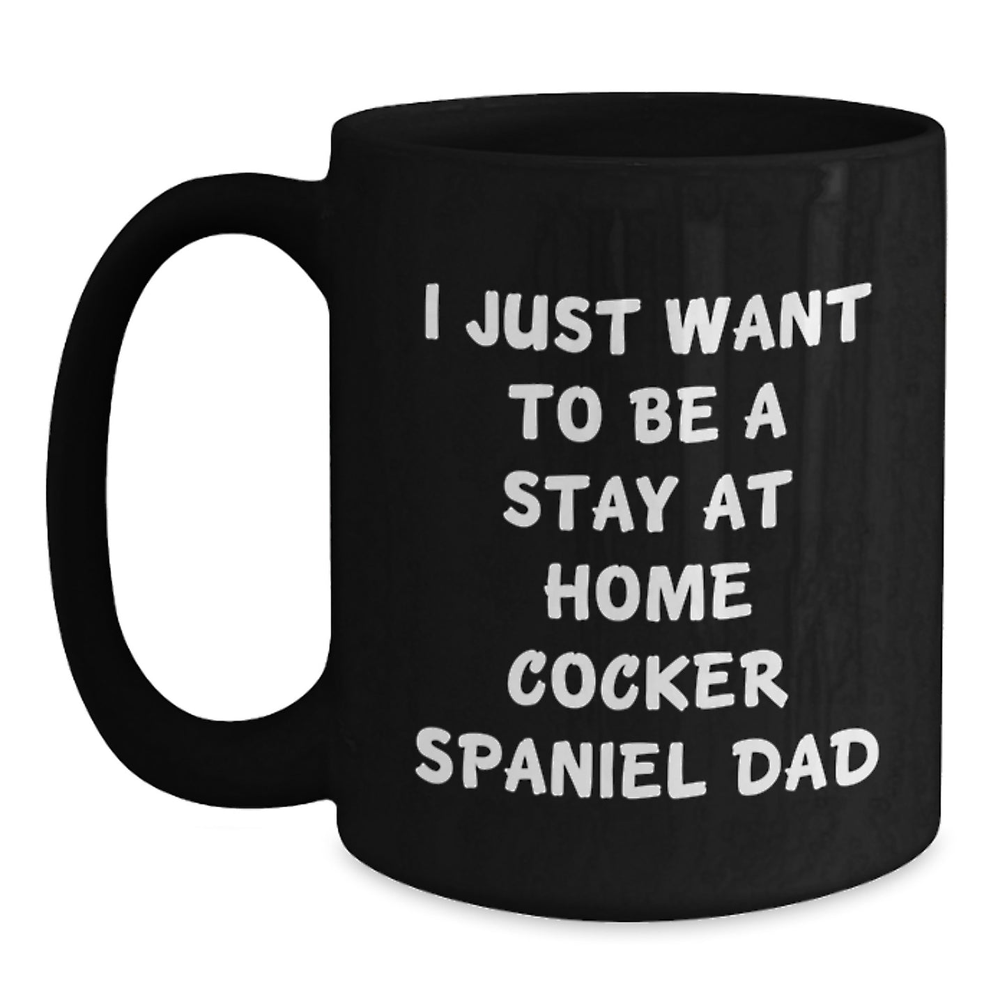 Funny Cocker Spaniel Dog Dad Gifts for Him, Black Coffee Mug for Valentine's, I Just Want To Be A Stay At Home Cocker Spaniel Dad - Main