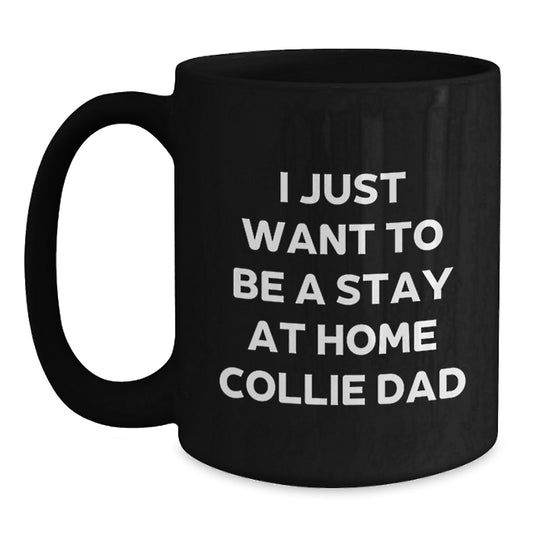 Collie Dog Lover Gifts from Dad - Funny Black Coffee Mug for Him - I Just Want To Be A Stay At Home Collie Dad - Christmas Unique Gifts for Men - Main