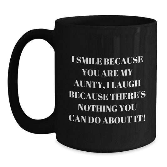 Funny Aunty Gifts from Family for Aunty - I Smile Because You Are My Aunty, I Laugh Because There's Nothing You Can Do About It! Black Coffee Mug, Gift for Aunties - Main