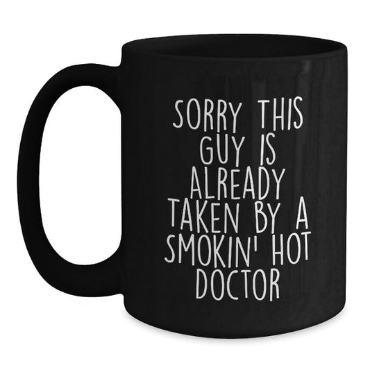 Funny Doctor Gifts for Him, Black Coffee Mugs with 'Sorry This Guy Is Already Taken By A Smokin' Hot Doctor' Quote, Unique Christmas Memorable Presents from Friends, Family or Coworkers - Main