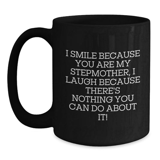 Funny Stepmother Gifts for Her Christmas Morning - I Smile Because You Are My Stepmother, I Laugh Because There's Nothing You Can Do About It! Black Coffee Mug Gifts from Friends and Family - Main
