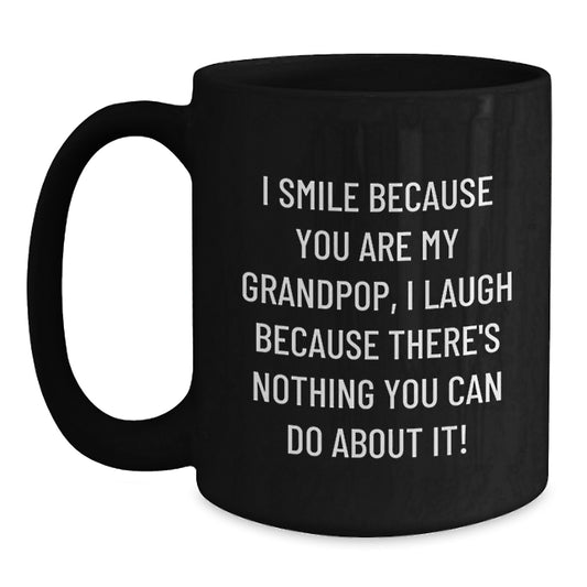 Grandpop Funny Mugs Gifts from Family for Grandpop - 'I Smile Because You Are My Grandpop, I Laugh Because There's Nothing You Can Do About It!' Black Coffee Mug - Main