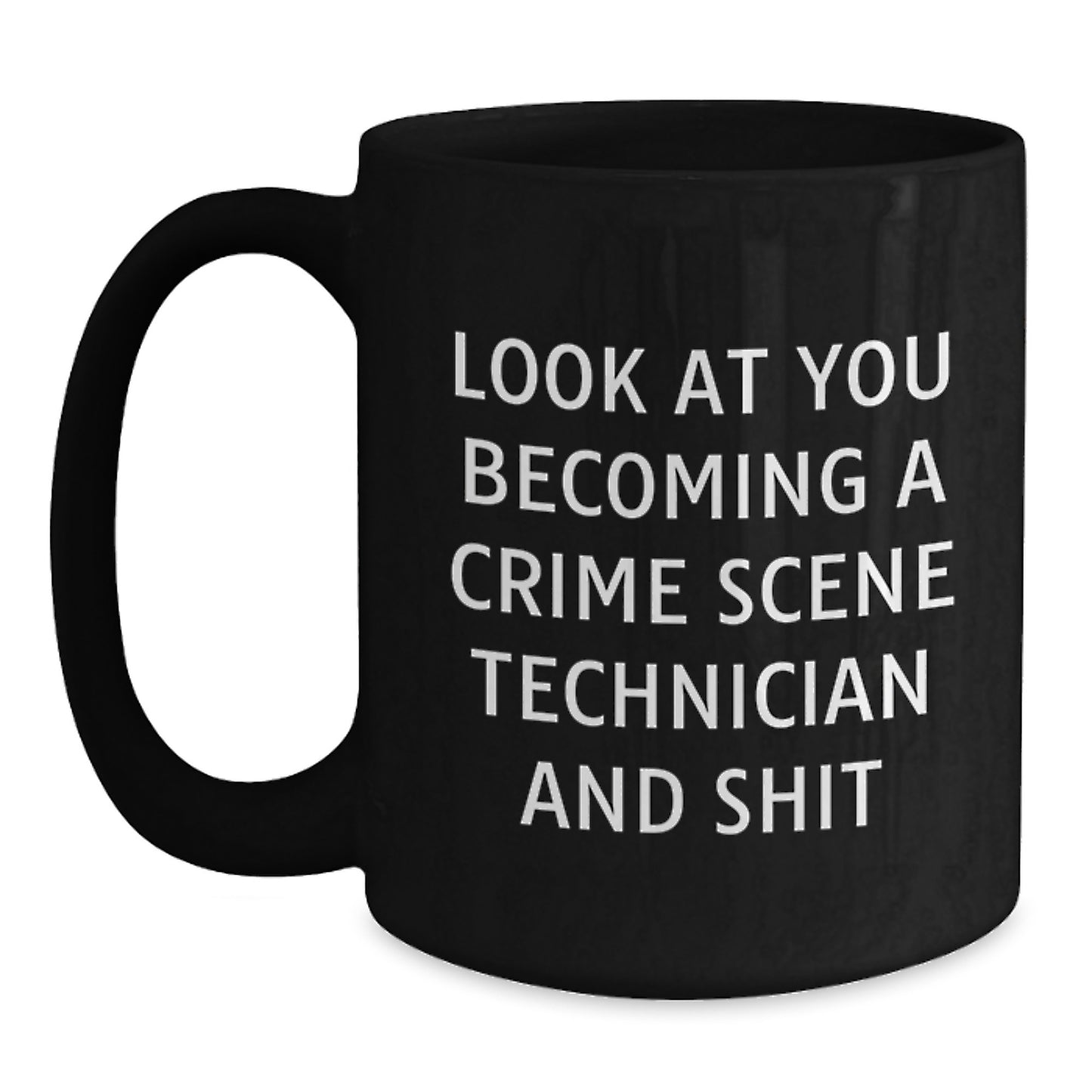 Gifts from Friends and Family for Crime Scene Technician Graduation Unique Mugs with Funny Quote, Black Coffee Mug, 'Look At You Becoming A Crime Scene Technician And Shit' - Main