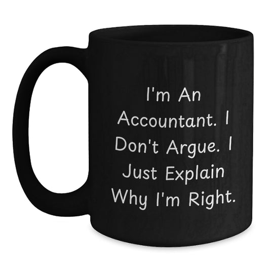 Funny Accountant Gifts from Mom - Black Coffee Mug - I'm An Accountant. I Don't Argue. I Just Explain Why I'm Right. Perfect for Accountant Men or Women on Mother's Day - Main