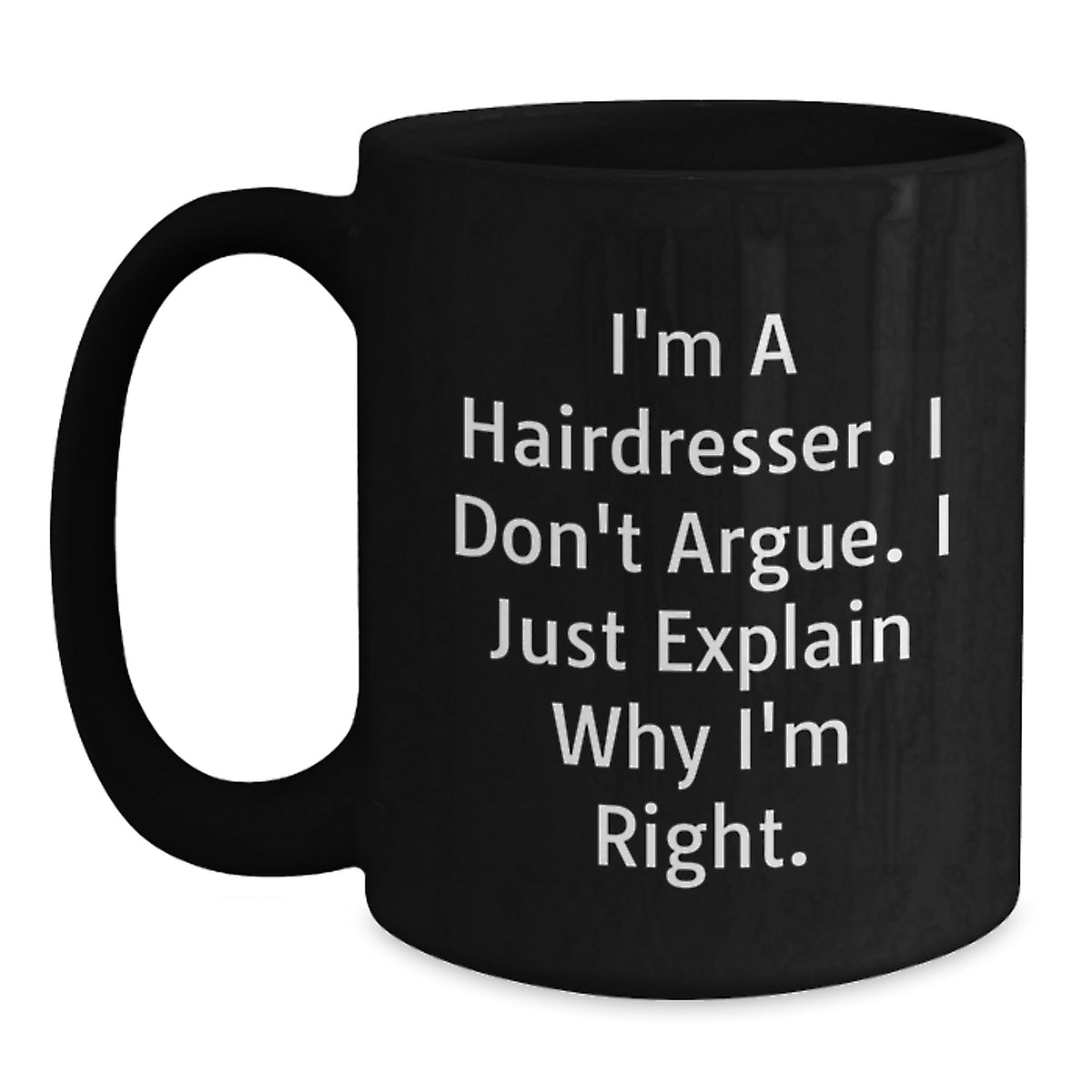 Funny Hairdresser Gifts from Friends for Hairdresser Graduation Unique Mugs, Black Coffee Mug with I'm A Hairdresser. I Don't Argue. I Just Explain Why I'm Right. - Main