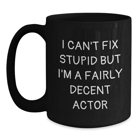 Funny Actor Gifts from Friends, Graduation Unique Gifts for Actor Men, Funny Black Coffee Mug - I Can't Fix Stupid But I'm A Fairly Decent Actor - Main