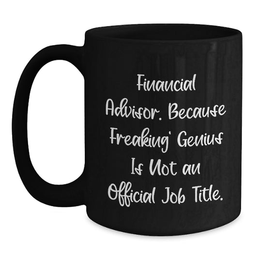 Funny Financial Advisor Gifts from Friends to Financial Advisor Graduation Unique Mugs, Because Freaking' genius Is Not An Official Job Title. Black Coffee Mug - Main