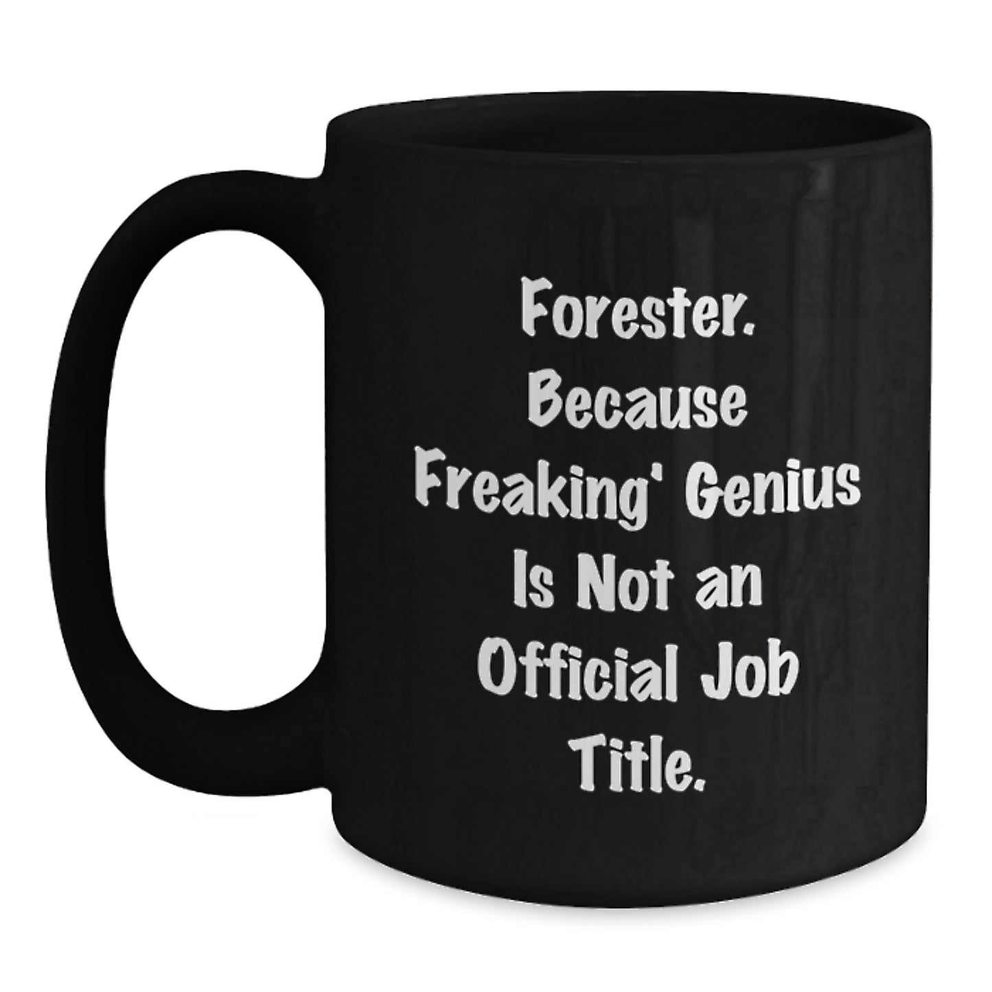 Funny Forester Gifts from Friends, Black Coffee Mug for Christmas Unique Gifts, 'Forester. Because Freaking' genius Is Not An Official Job Title.' - Main