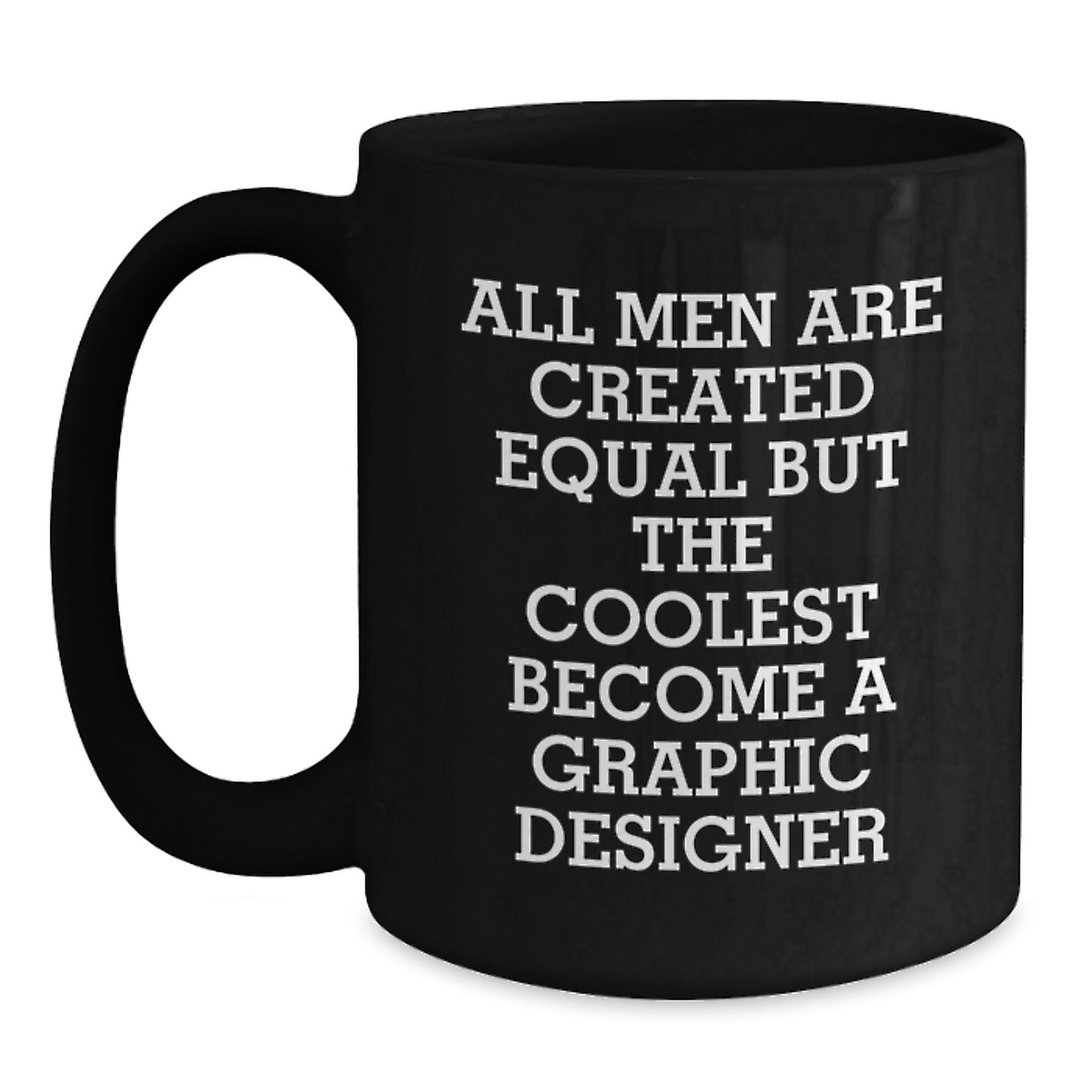 Gifts from Friends for Graphic Designer - Unique Birthday Coffee Mug - All Men Are Created Equal But The Coolest Become A Graphic Designer - Main
