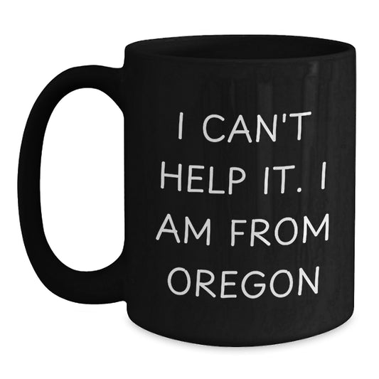 Funny Oregon Gifts from Friends and Family for Birthday Mornings with 'I Can't Help It. I Am From Oregon' Black Coffee Mugs for Men and Women - Main