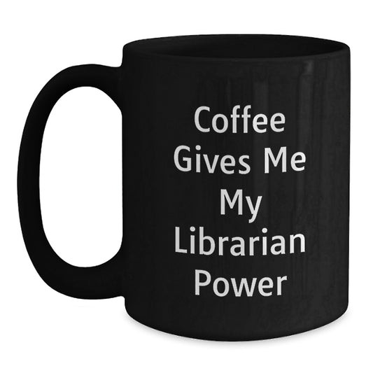 Funny Librarian Gifts from Men, Unique Black Coffee Mug, Coffee Gives Me My Librarian Power, Gifts for Librarian - Main