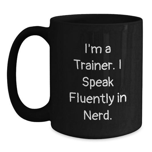 Funny Trainer Gifts from Friends for Graduation Unique Black Coffee Mug, 'I'm A Trainer. I Speak Fluently In genius.' - Main
