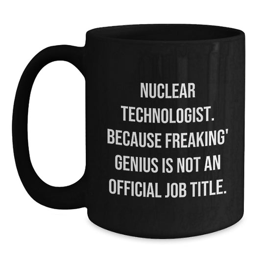 Funny Nuclear Technologist Black Coffee Mug Gifts for Men - Nuclear Technologist Unique Graduation Gifts from Friends to Family - Main