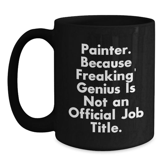 Funny Painter Gifts from Friends for Painter Men Christmas Unique Mugs, 'Painter. Because Freaking' genius Is Not An Official Job Title.', Black Coffee Mug - Main
