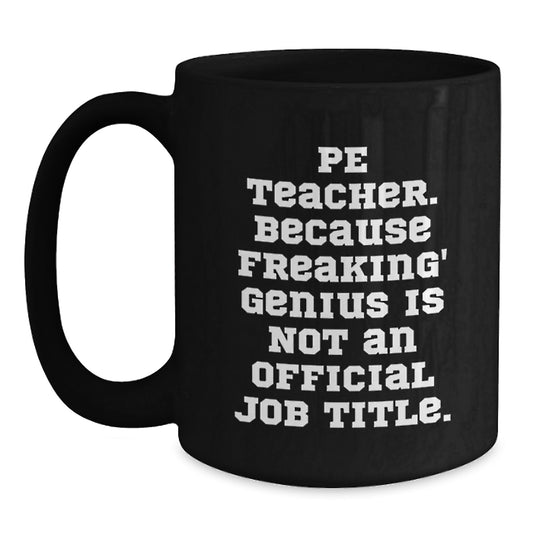 Funny PE Teacher Gifts, Gifts from Friends to PE Teacher, Black Coffee Mug, 'Pe Teacher. Because Freaking genius Is Not An Official Job Title.', Christmas Unique Gifts for PE Teacher Men Women - Main