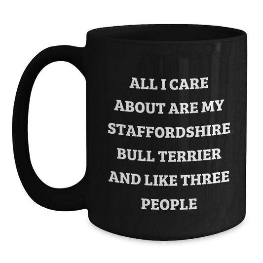 Funny Staffordshire Bull Terrier Dog Lover Gifts from Family - All I Care About Are My Staffordshire Bull Terrier And Like Three People - Black Coffee Mug for Birthday - Main