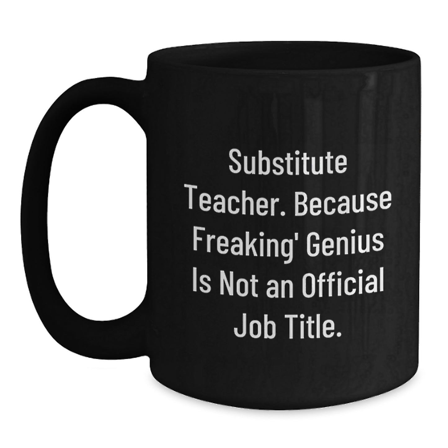 Funny Substitute Teacher Gifts for Her, From Coworkers, Black Coffee Mug with Substitute Teacher Quote: Because Freaking' genius Is Not An Official Job Title. - Main