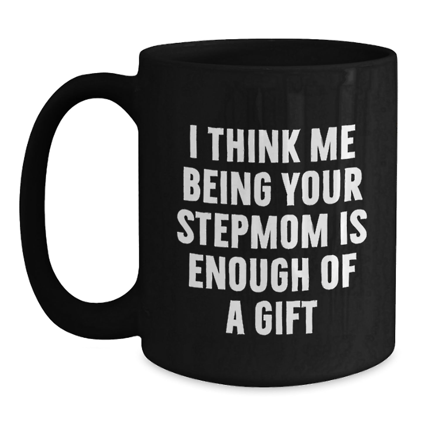 Funny Stepmom Gifts from Mom, Black Coffee Mugs for Stepmom, I Think Me Being Your Stepmom Is Enough Of A Gift - Main