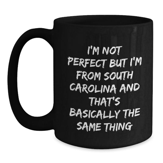 South Carolina Gifts Funny Black Coffee Mugs for Women from Friends on Valentine's - I'm Not Perfect But I'm From South Carolina And That's Basically The Same Thing - Main
