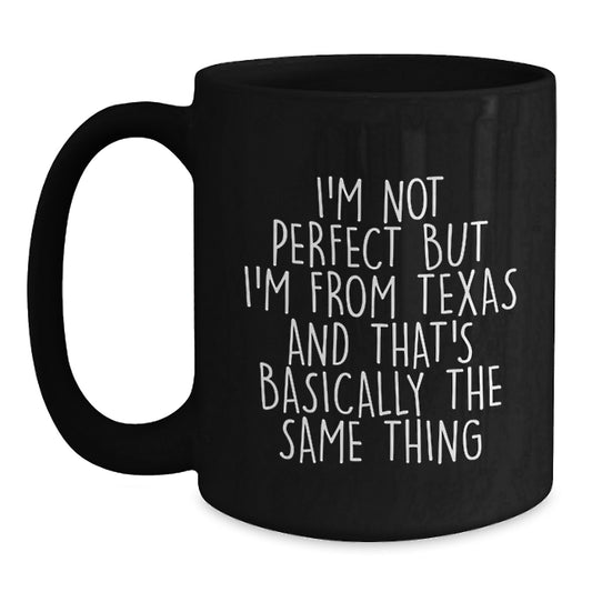 Funny Texas Gifts for Men, Women, or Friends from Texas Lover, Valentine's Unique Gifts, Black Coffee Mug with 'I'm Not Perfect But I'm From Texas And That's Basically The Same Thing' Quote - Main