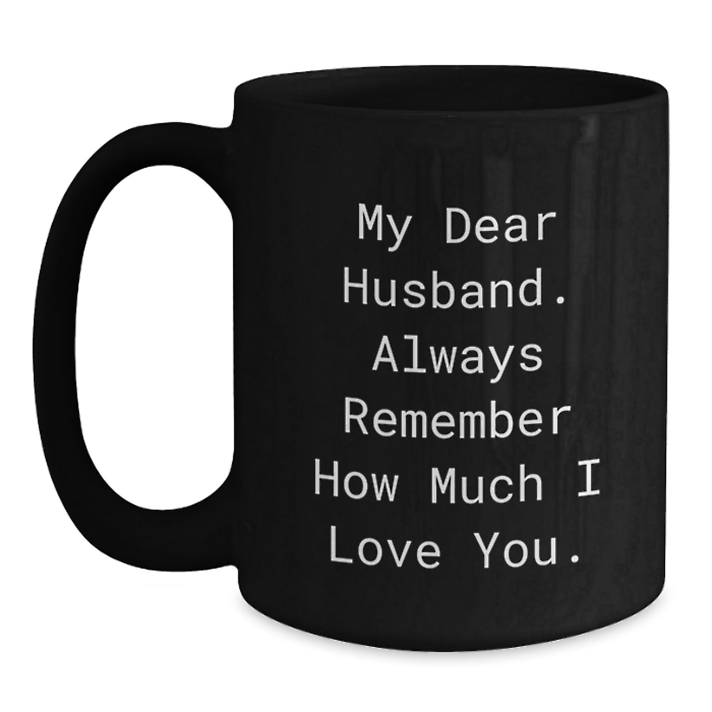 Funny Husband Birthday Unique Gifts from Wife, Black Coffee Mug with My Dear Husband. Always Remember How Much I Love You., 11oz or 15oz - Main