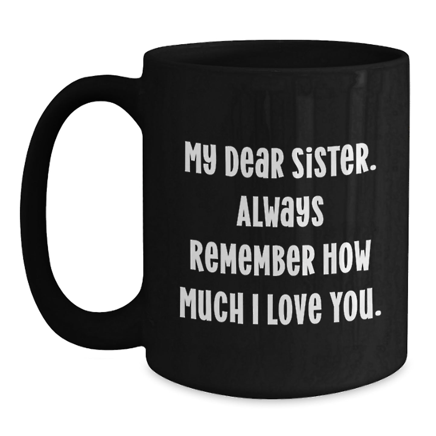 Inspirational Gifts from Sister, Funny Black Coffee Mug for Sister Graduation, My Dear Sister Quote Always - Main