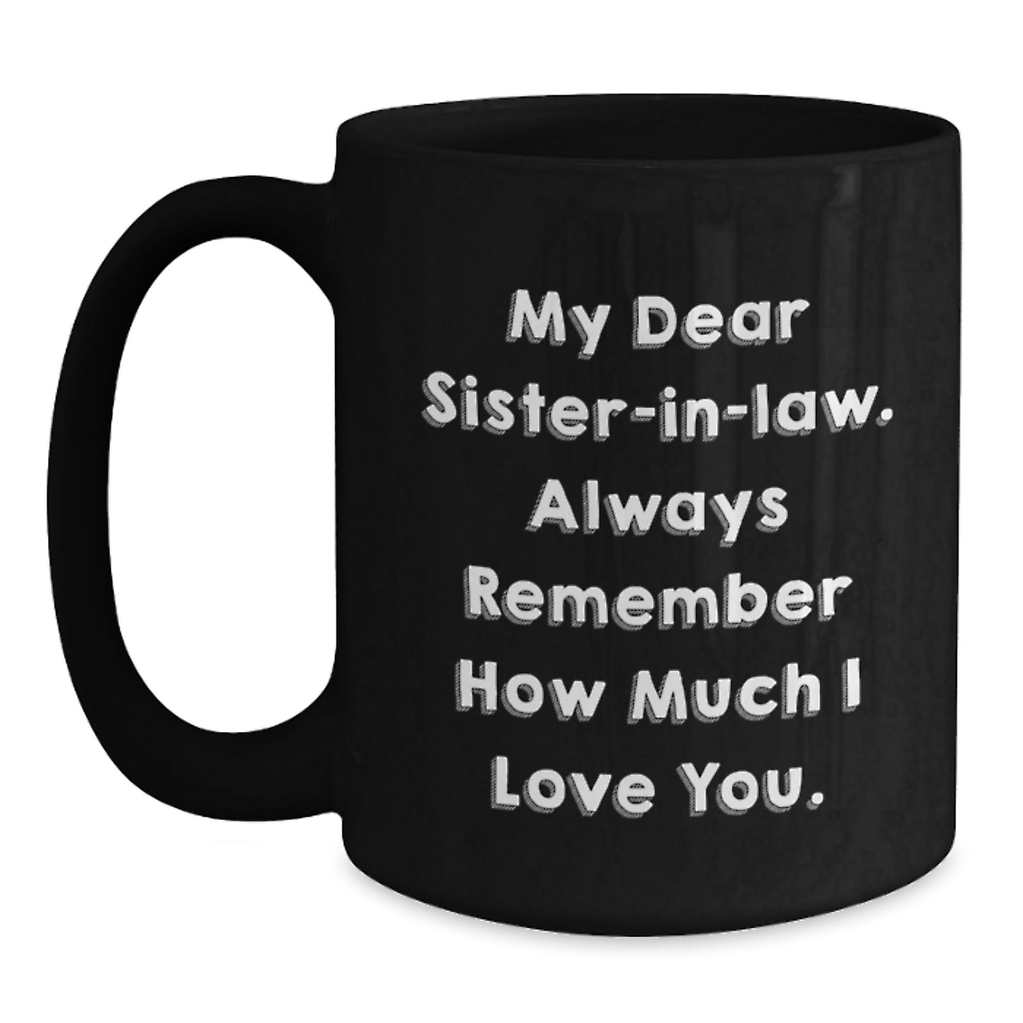 Funny Sister-in-law Gifts for Birthday - Black Coffee Mug with 'My Dear Sister-in-law. Always Remember How Much I Love You.' Gifts from Men to Women - Main