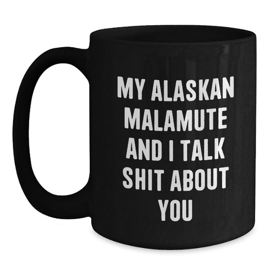 Funny Alaskan Malamute Dog Lover Gifts from Men to Women Friends Family - My Alaskan Malamute And I Talk Shit About You Black Coffee Mug - Main