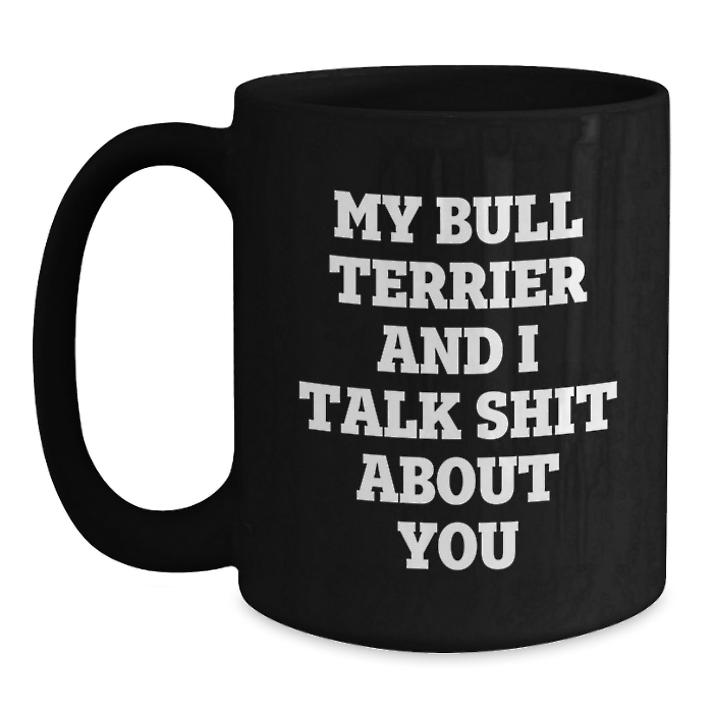 Bull Terrier Dog Lover Funny Coffee Mugs Gifts from Men to Friends - My Bull Terrier And I Talk Shit About You, Black Coffee Mug - Main