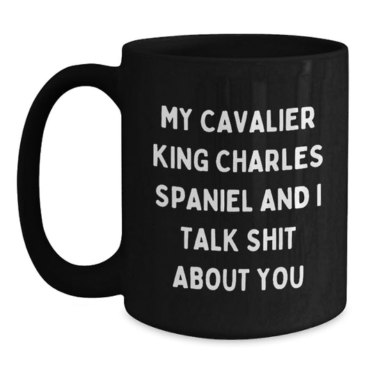 Funny Cavalier King Charles Spaniel Dog Christmas Unique Gifts from You to Friends and Family - My Cavalier King Charles Spaniel And I Talk Shit About You Black Coffee Mug - Main