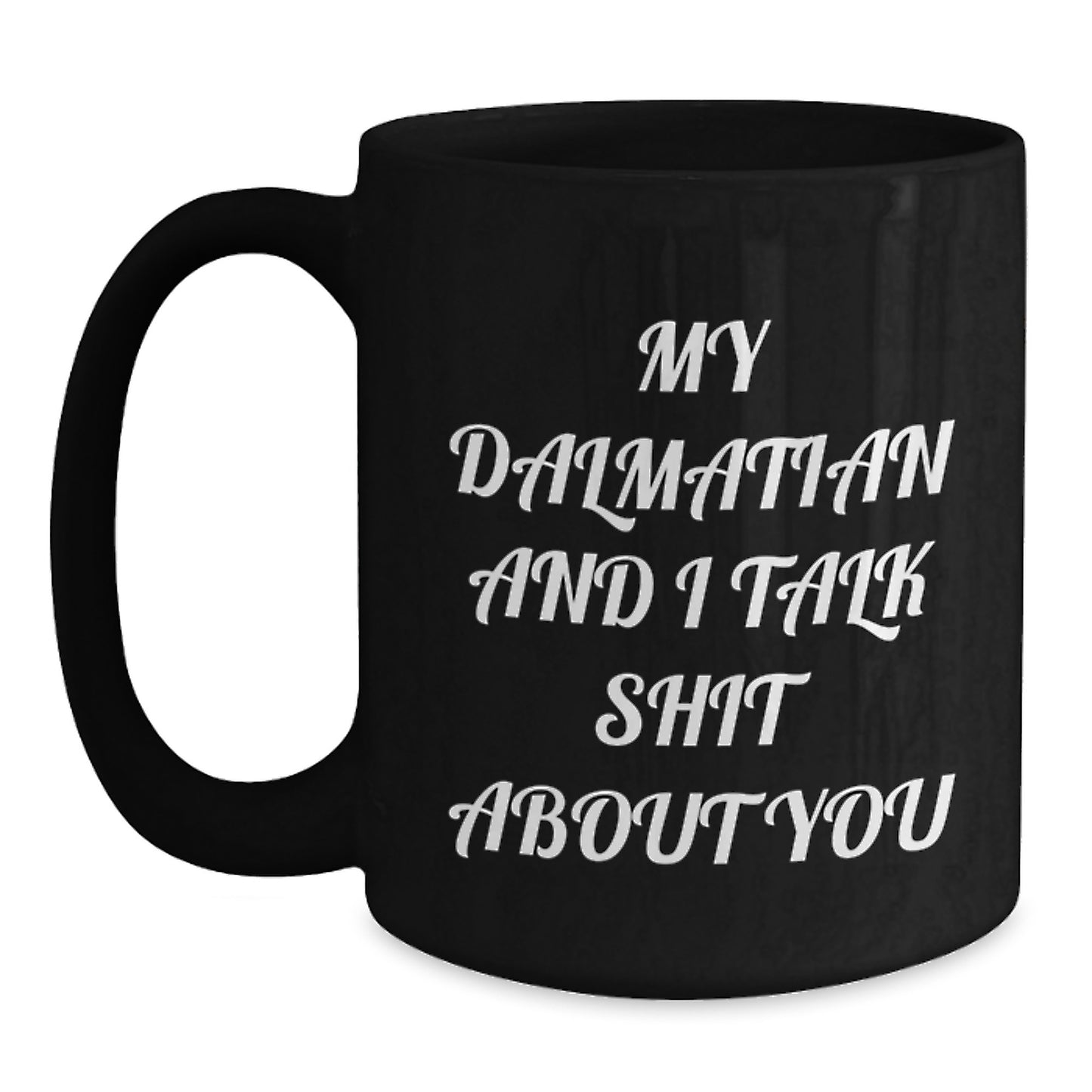 Dalmatian Dog Lover's Funny Coffee Mug Gift for Him or Her - 'My Dalmatian And I Talk Shit About You' Graduation Unique Gifts from Friends or Family - Main