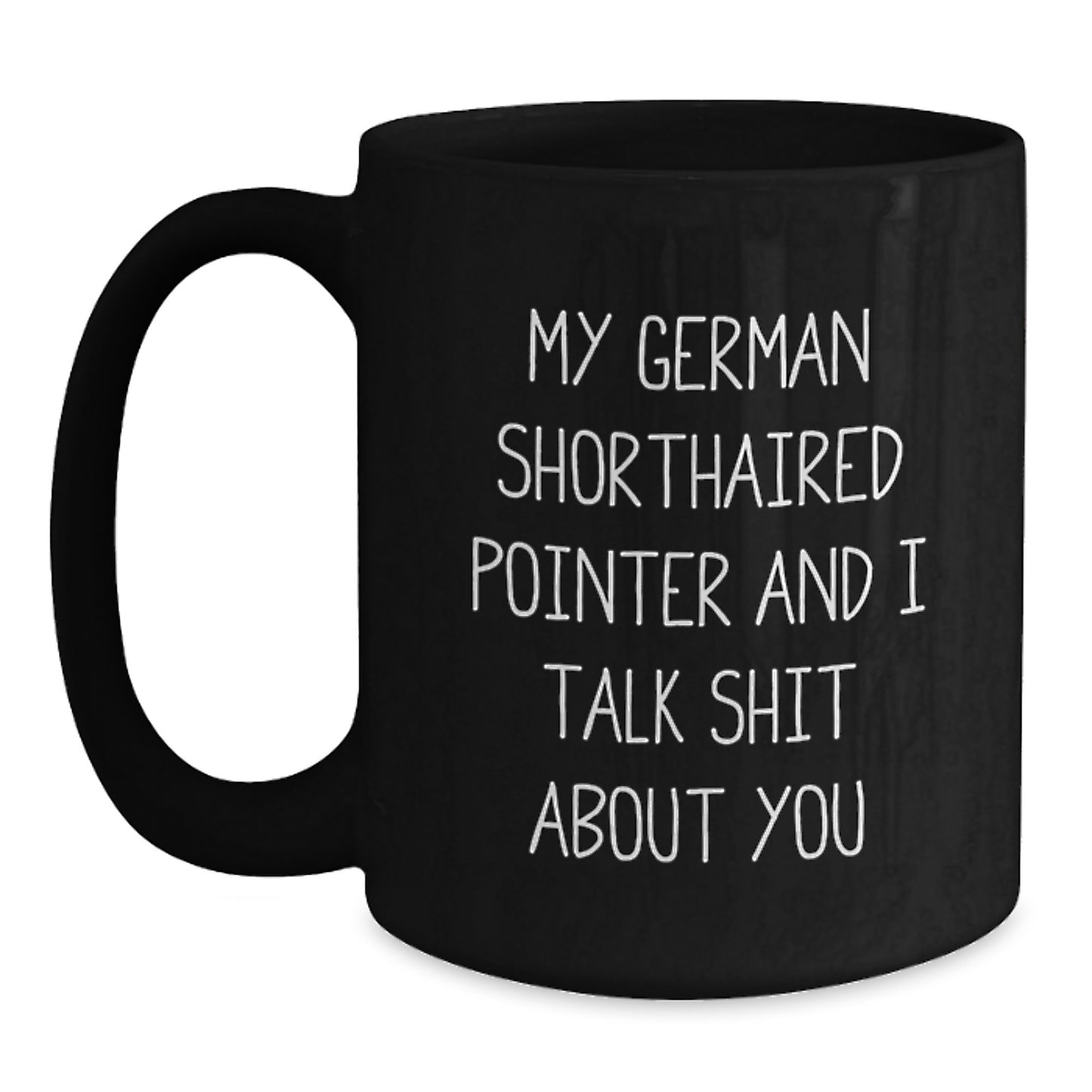 Funny German Shorthaired Pointer Dog Gifts for Men from Friends on Graduation Unique Day, Black Coffee Mug, 'My German Shorthaired Pointer And I Talk Shit About You' Quote - Main