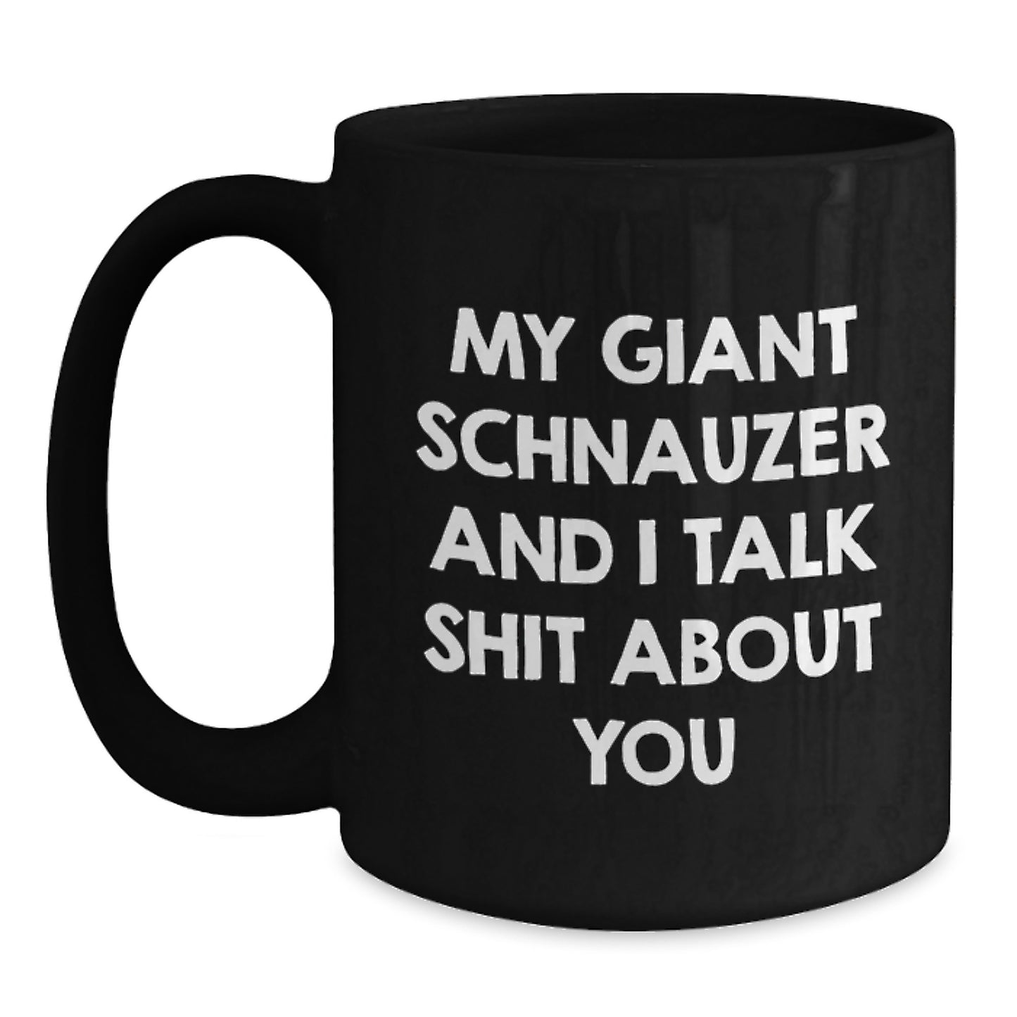 Funny Giant Schnauzer Dog Lover Gifts, Black Coffee Mugs, Christmas Unique Mugs, My Giant Schnauzer And I Talk Shit About You, Gifts from Men to Family - Main