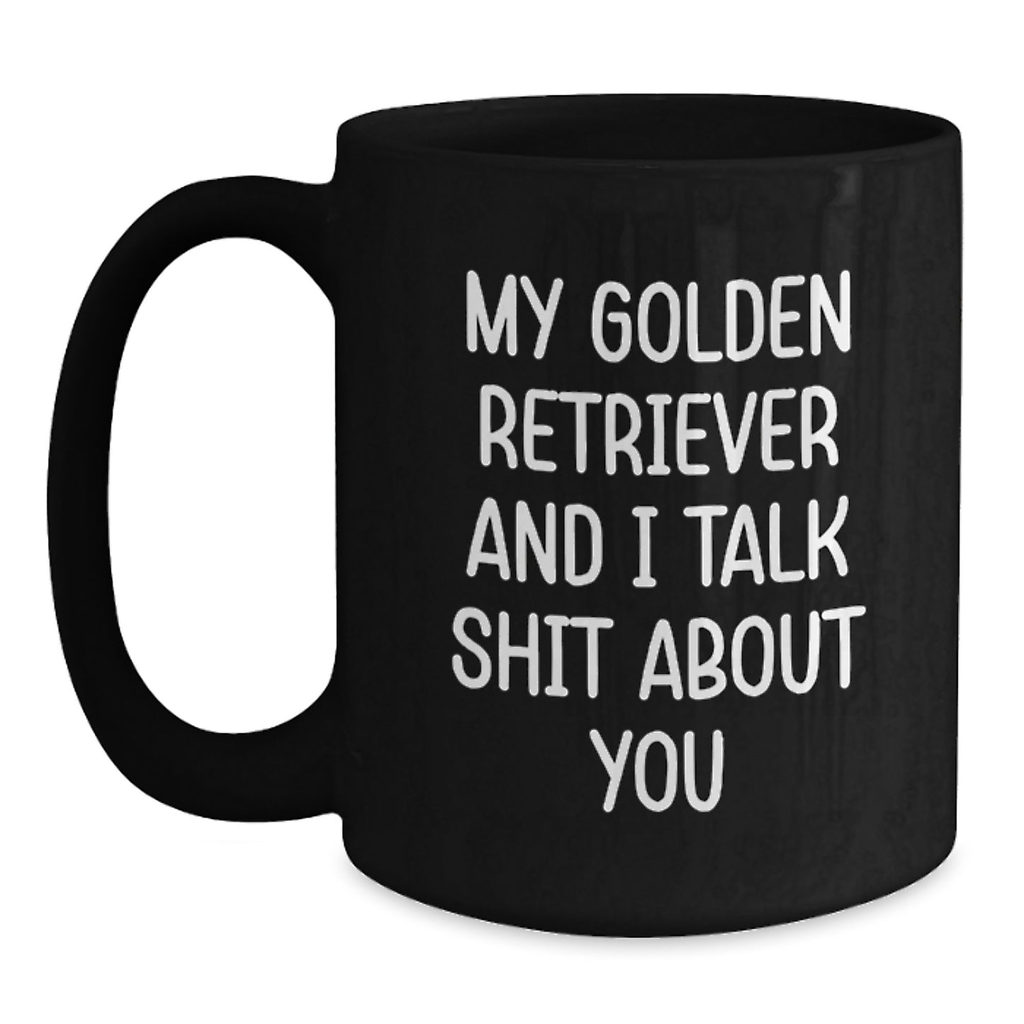 Funny Golden Retriever Dog Quotes Black Coffee Mugs Gifts from Friends or Family for Graduation, Unique Birthday Presents for Men Women - I Talk Shit About You Mug - Main