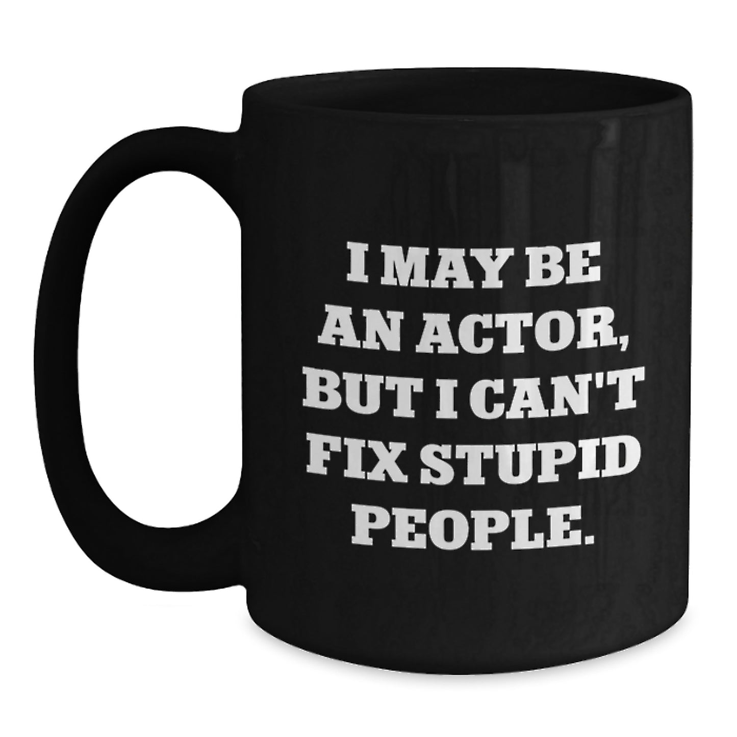 Funny Actor Gifts from Friends for Actor Men on Graduation Unique Gifts Day with Black Coffee Mug I May Be An Actor But I Cant Fix Stupid People Quote - Main