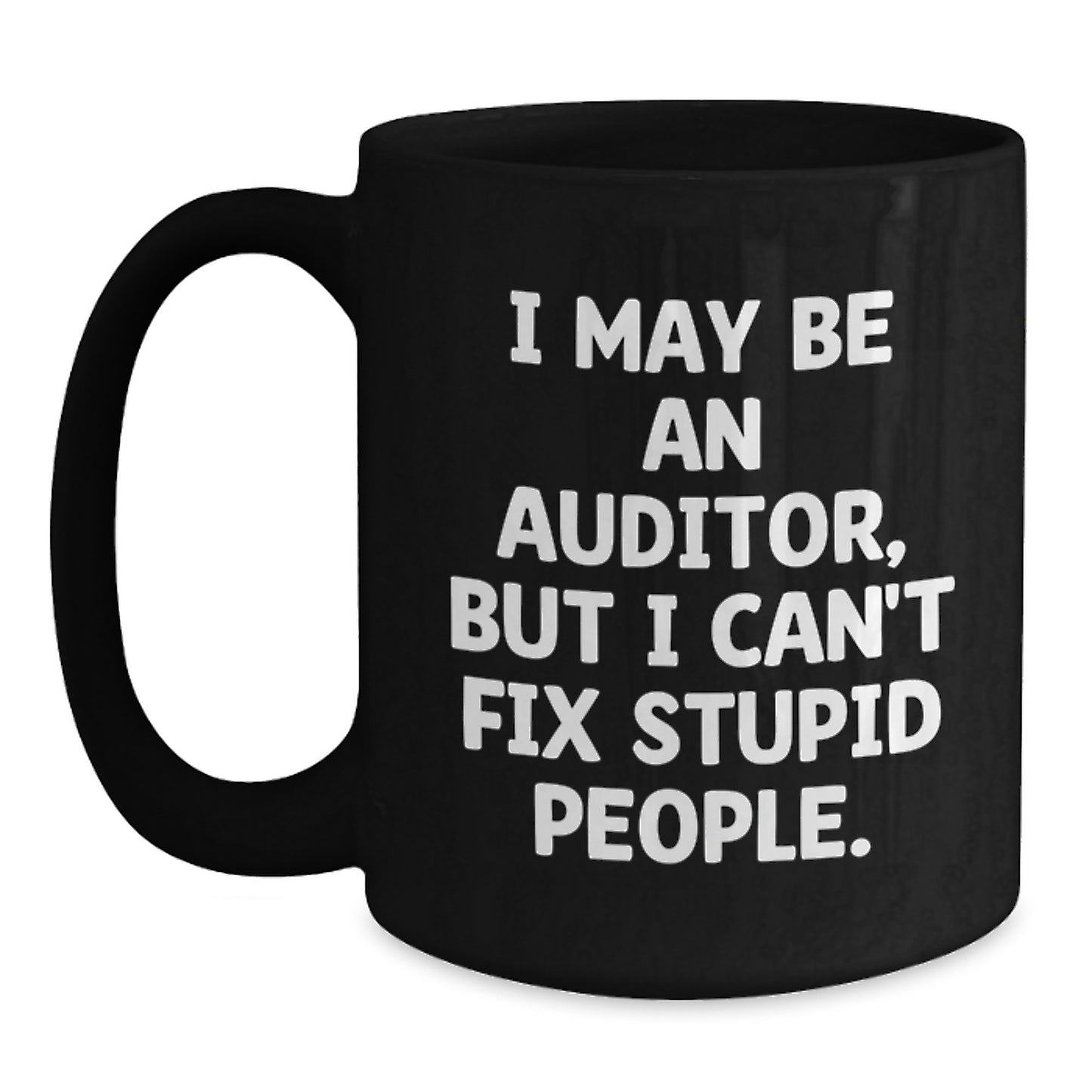 Funny Auditor Gifts from Friends, Christmas Unique Mug for Auditor Coworkers, I May Be An Auditor, But I Can't Fix Stupid People Coffee Mug Black - Main