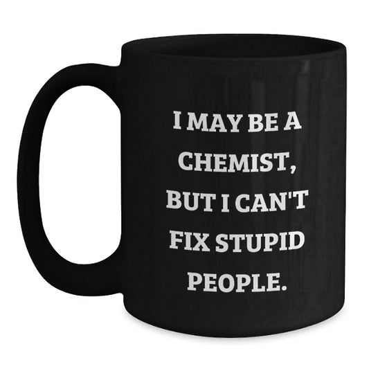 Funny Chemist Gifts from Friends for Men Women Family - Black Coffee Mug - I May Be A Chemist, But I Can't Fix Stupid People. - Graduation Unique - Main