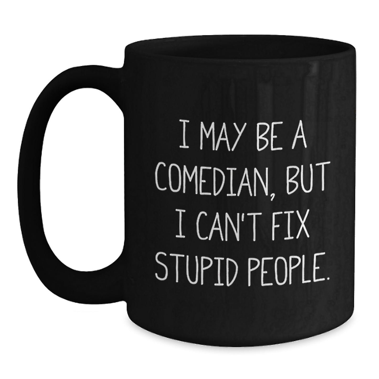 Funny Comedian Gifts from Family to Friends for Christmas Unique Comedian Black Coffee Mugs I May Be A Comedian, But I Can't Fix Stupid People. - Main
