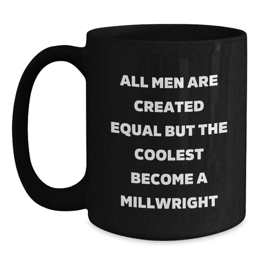 Funny Millwright Gifts, Birthday Unique Gifts from Men to Millwrights, Black Coffee Mug with 'All Men Are Created Equal But The Coolest Become A Millwright' Quote - Main