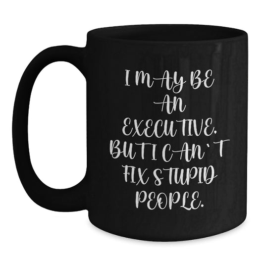 Executive Gifts from Friends, Christmas Unique Presents for Executive Men, Funny Executive Coffee Mug - I May Be An Executive, But I Can't Fix Stupid People. - Main