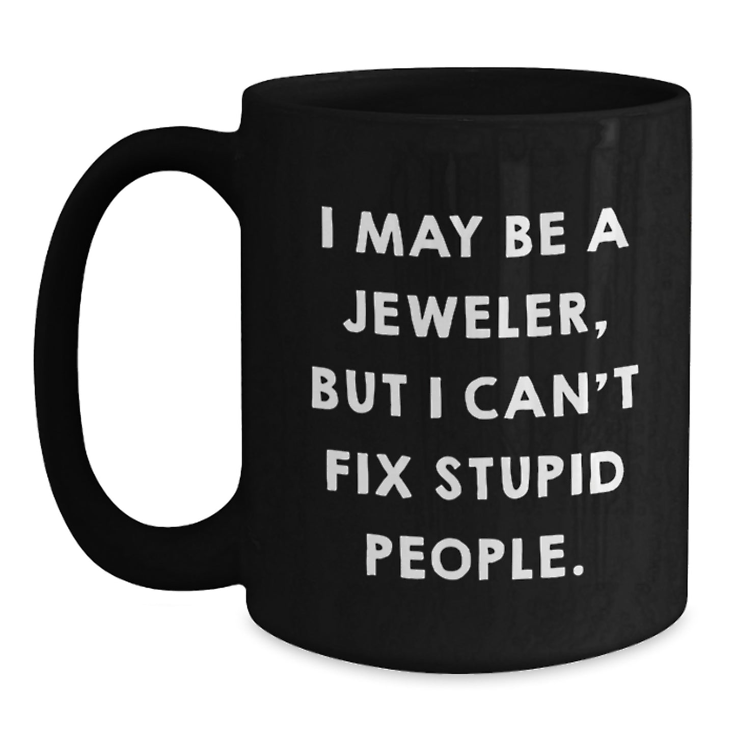 Funny Jeweler Gifts from Men to Friends, Black Coffee Mug for Jeweler, Graduation Unique Gifts, I May Be A Jeweler, But I Can't Fix Stupid People. - Main