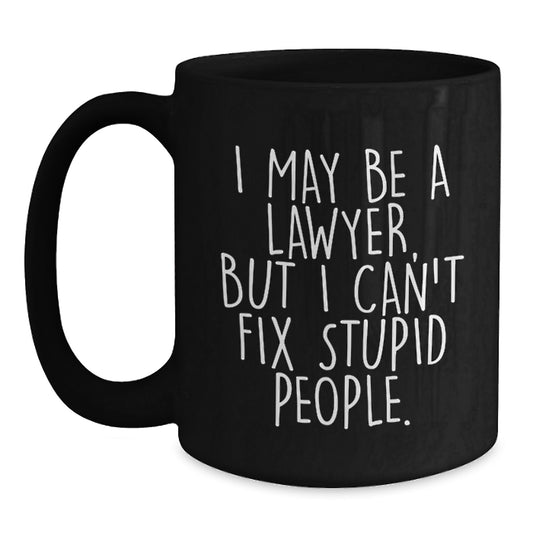Funny Lawyer Mug Gifts for Graduation - I May Be A Lawyer, But I Can't Fix Stupid People. Gifts from Friends for Men, Women, Coworkers, Family, Lawyer - Main