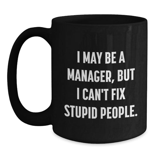 Funny Manager Gifts from Friends, Manager Black Coffee Mug, I May Be A Manager But I Can't Fix Stupid People Graduation Unique Gifts - Main