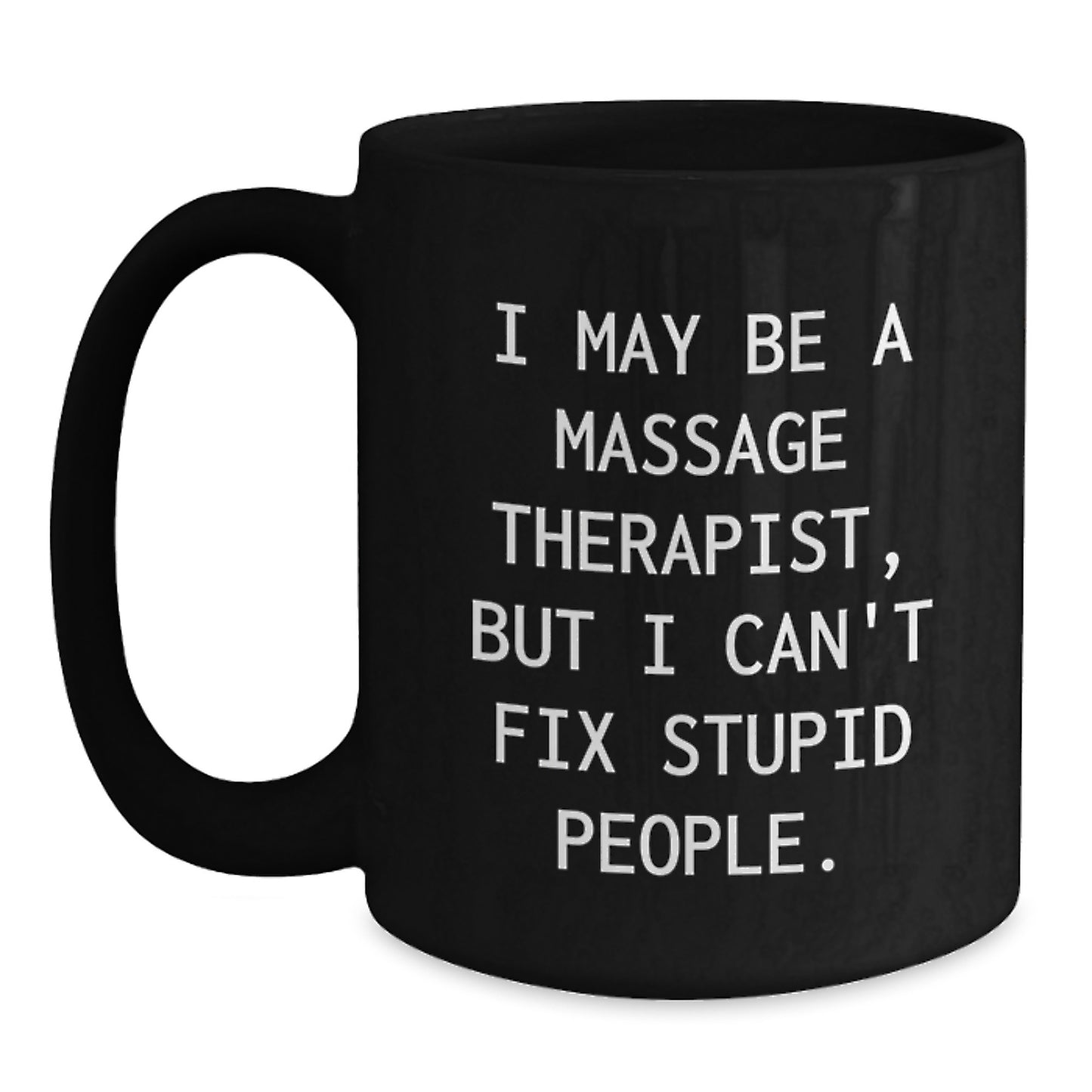 Funny Gifts from Friends to Massage Therapist Men Women - Christmas Unique Coffee Mugs with I May Be A Massage Therapist, But I Can't Fix Stupid People. Quote - Main