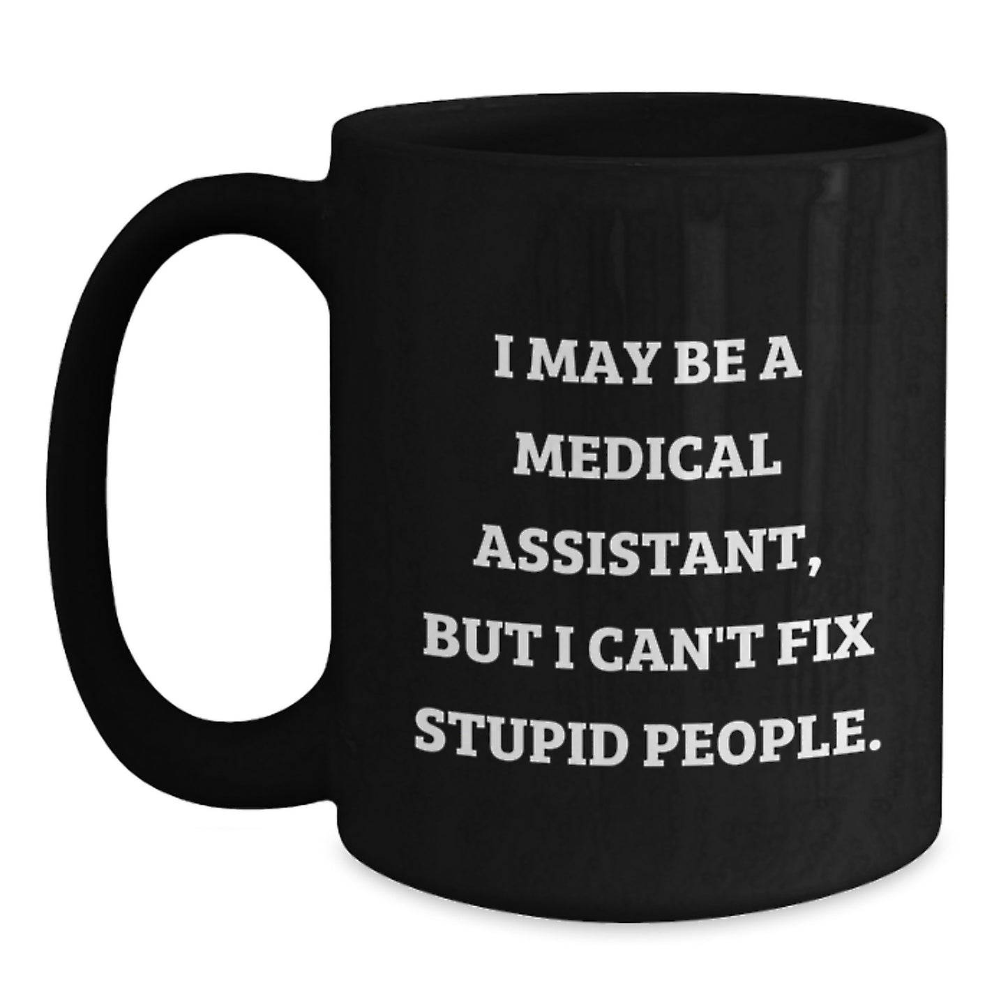 Funny Medical Assistant Gifts from Friends for Men Women Graduation Unique Mugs with I May Be A Medical Assistant But I Cant Fix Stupid People Quote - Main