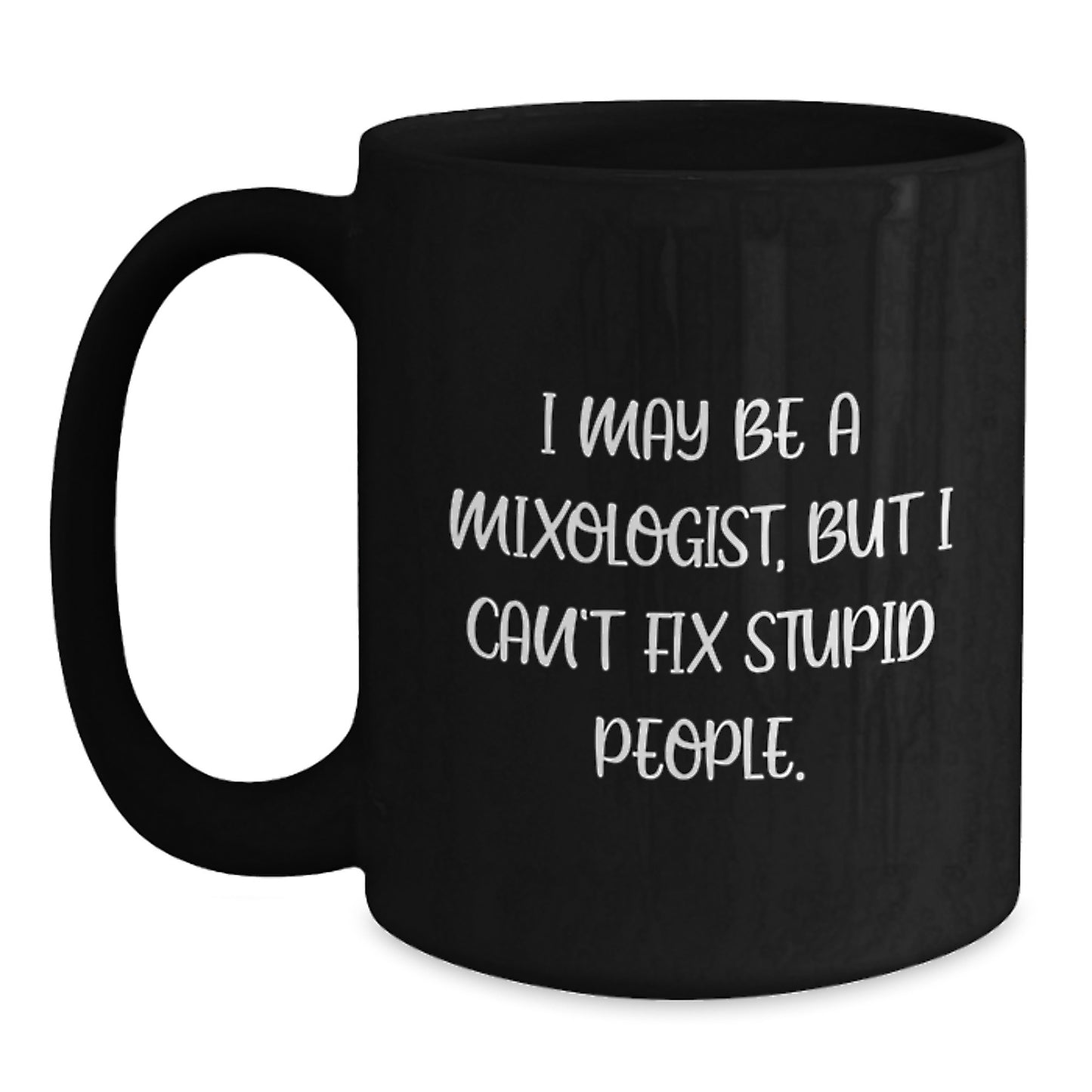 Funny Mixologist Gifts for Men - Graduation Unique Mug, I May Be A Mixologist, But I Can't Fix Stupid People., Black Coffee Mug - Main