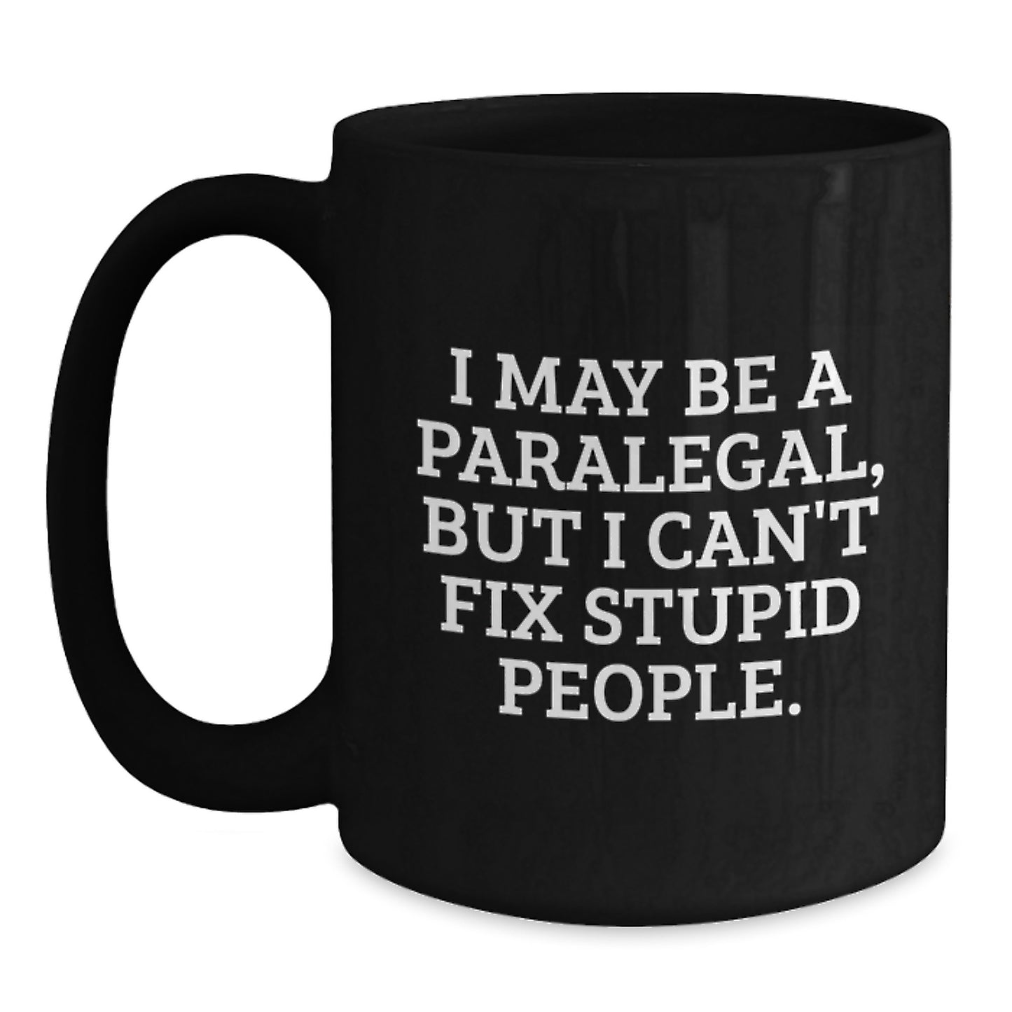 Funny Paralegal Gifts for Him, I May Be A Paralegal, But I Can't Fix Stupid People. Black Coffee Mug for Graduation - Main