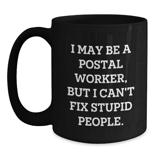 Funny Christmas Unique Gifts for Postal Worker, Black Coffee Mug, I May Be A Postal Worker, But I Can't Fix Stupid People., Gifts from Friends to Family, Friends Unique Christmas Unique Gifts - Main