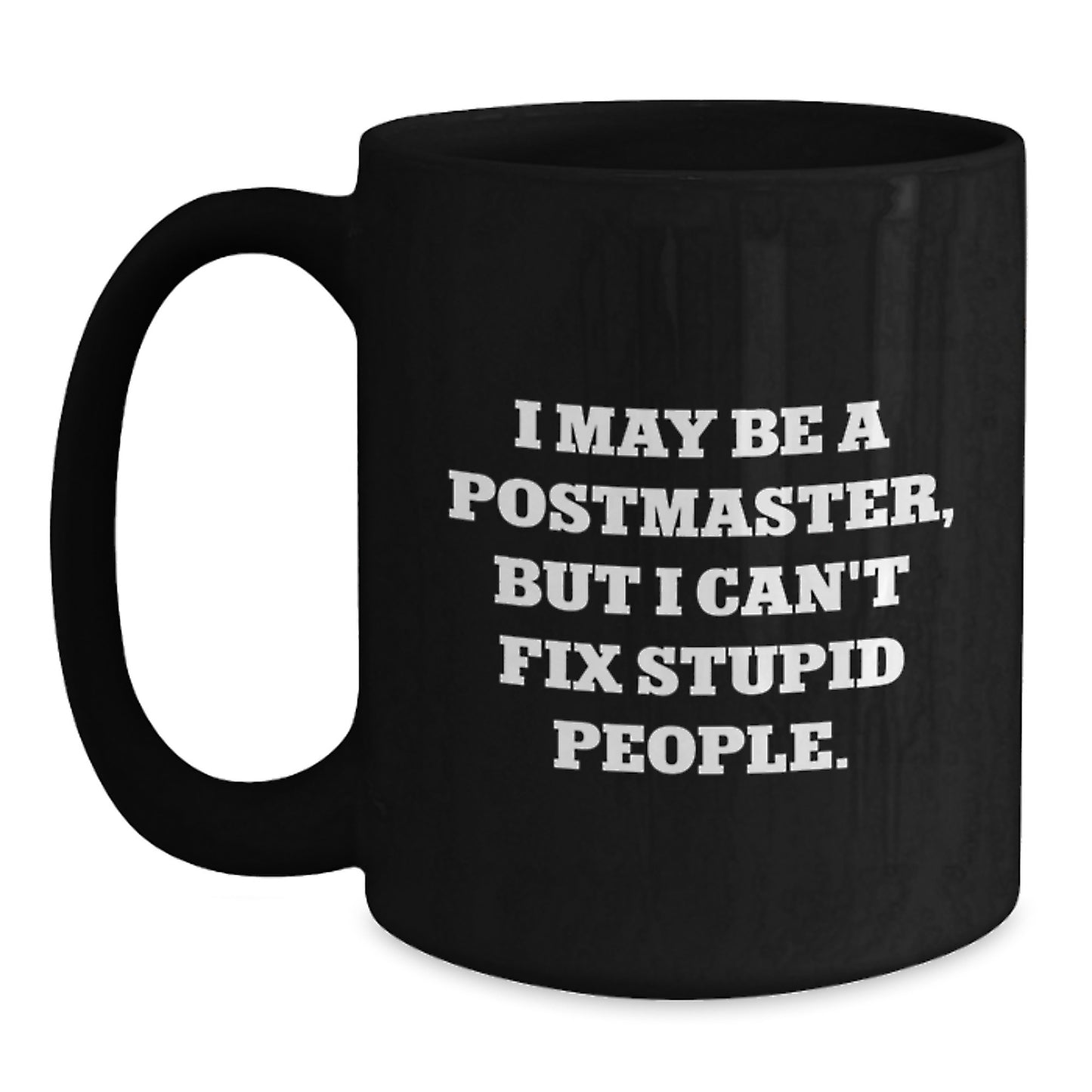 Funny Postmaster Gifts from Friends for Christmas Unique Black Coffee Mugs, I May Be A Postmaster But I Cant Fix Stupid People Mugs - Main